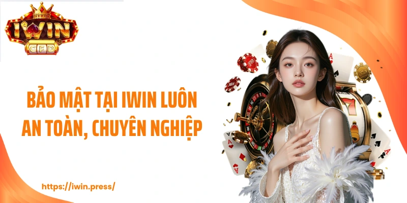 Bảo mật tại IWIN luôn an toàn, chuyên nghiệp