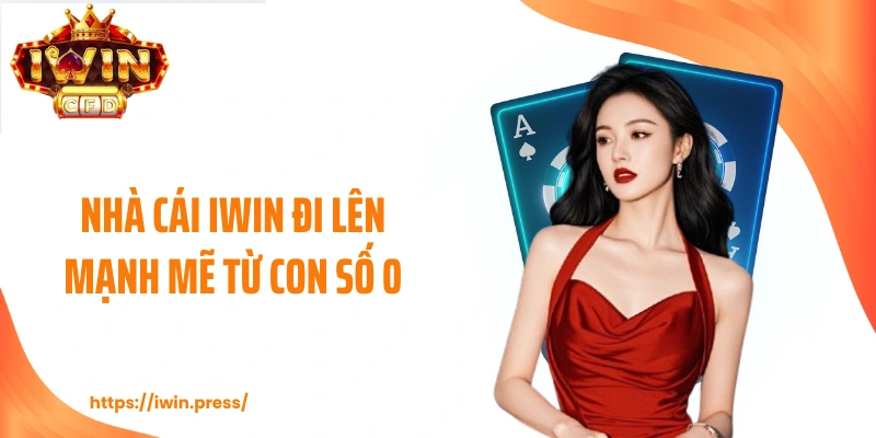 Nhà cái IWIN đi lên mạnh mẽ từ con số 0